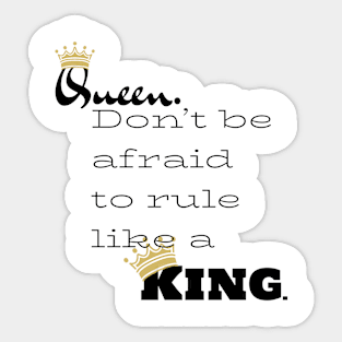 Queen. Don’t be afraid to rule like a King. Sticker